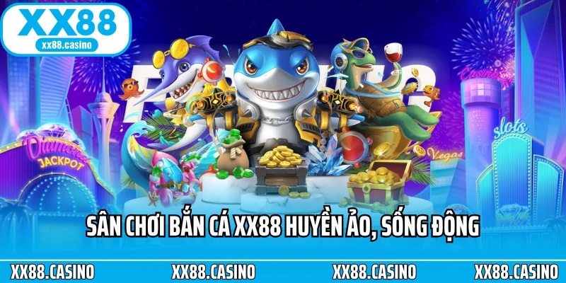 Sân chơi bắn cá XX88 huyền ảo, sống động Sân chơi bắn cá XX88 huyền ảo, sống động